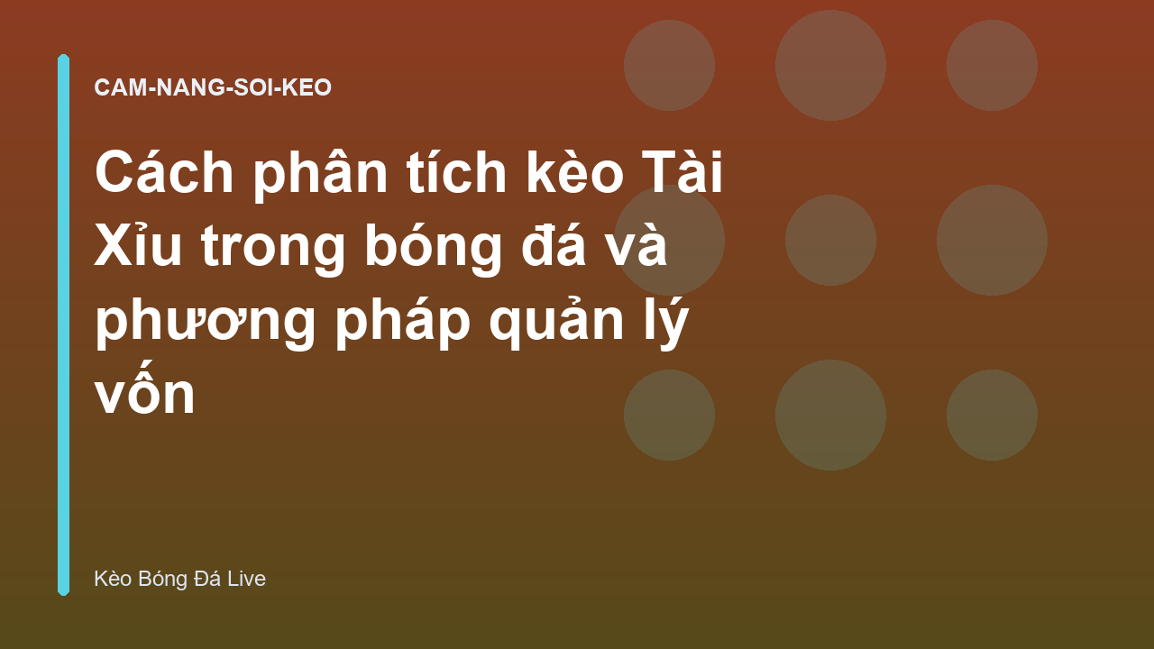 Cách phân tích kèo Tài Xỉu trong bóng đá và phương pháp quản lý vốn