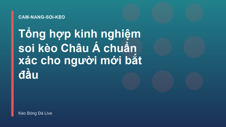 Tổng hợp kinh nghiệm soi kèo Châu Á chuẩn xác cho người mới bắt đầu