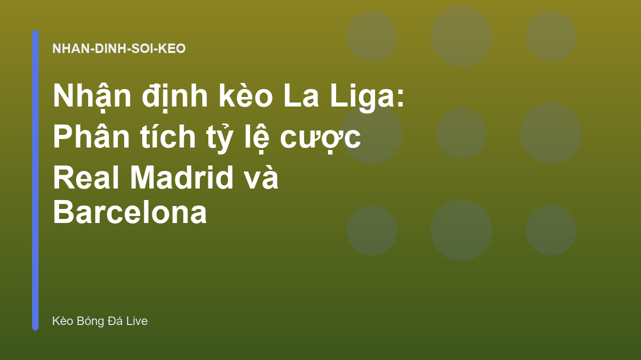 Nhận định kèo La Liga: Phân tích tỷ lệ cược Real Madrid và Barcelona