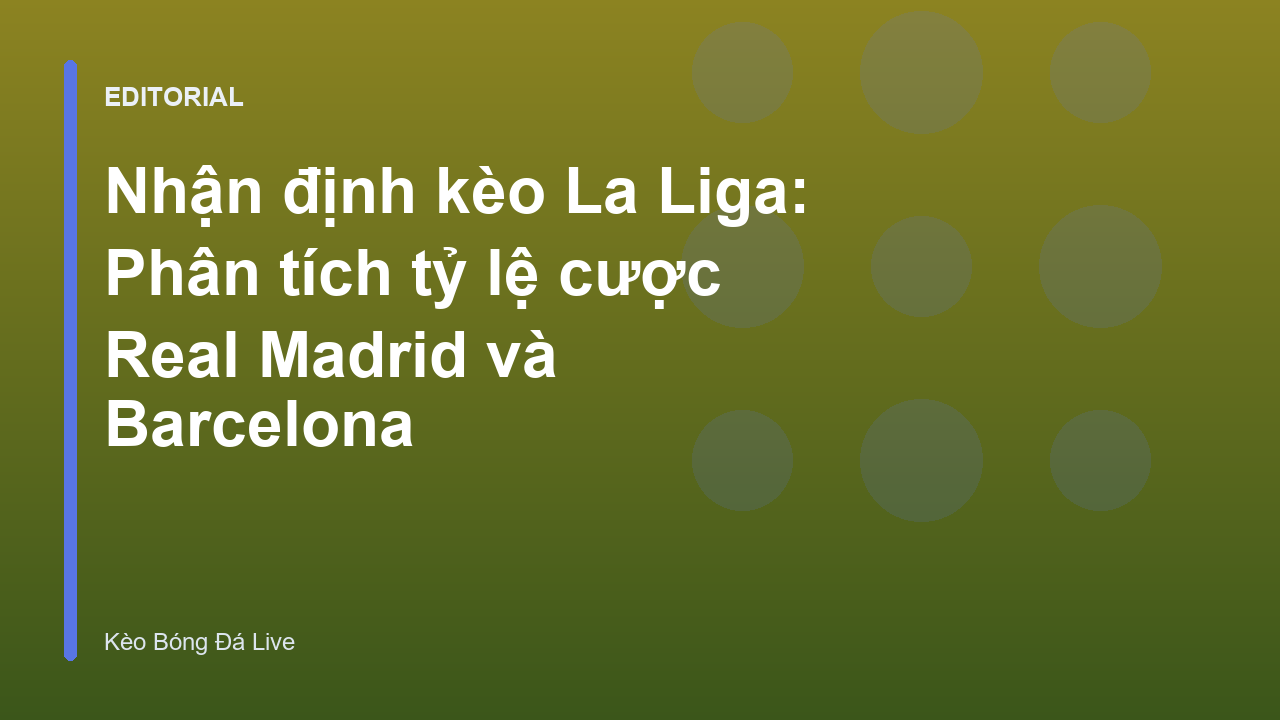 Phân tích nhận định kèo La Liga giữa Real Madrid và Barcelona