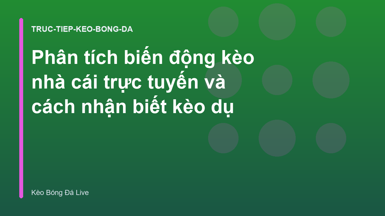 Phân tích biến động kèo nhà cái trực tuyến và cách nhận biết kèo dụ