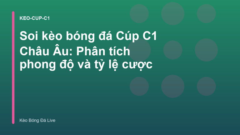 Soi kèo bóng đá Cúp C1 Châu Âu: Phân tích phong độ và tỷ lệ cược